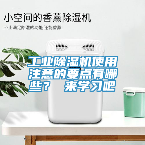 工業(yè)除濕機(jī)使用注意的要點(diǎn)有哪些？ 來(lái)學(xué)習(xí)吧