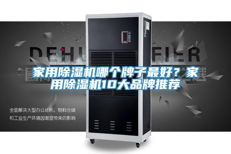 家用除濕機(jī)哪個(gè)牌子最好？家用除濕機(jī)10大品牌推薦