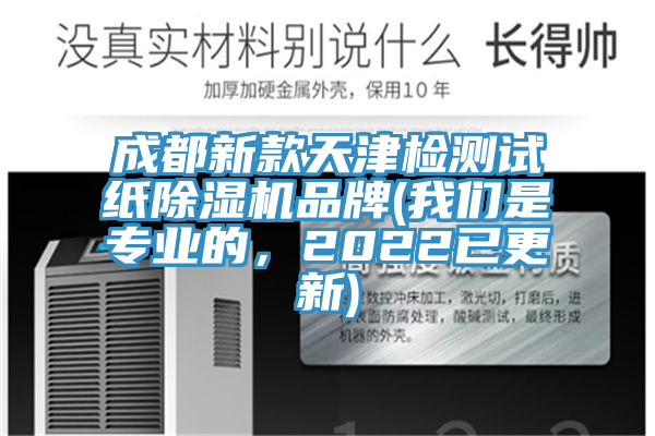 成都新款天津檢測(cè)試紙除濕機(jī)品牌(我們是專(zhuān)業(yè)的，2022已更新)