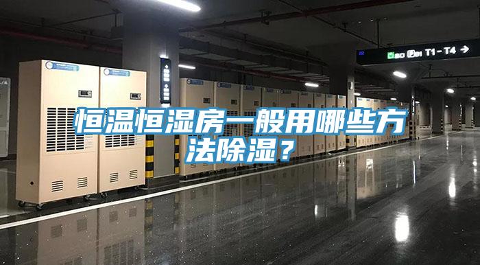 恒溫恒濕房一般用哪些方法除濕？