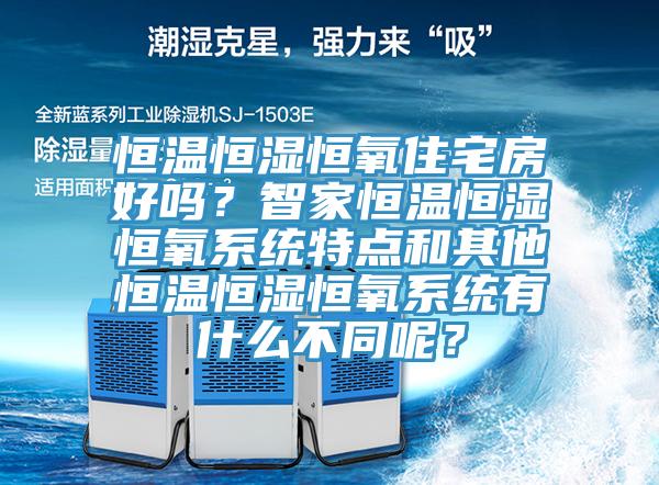 恒溫恒濕恒氧住宅房好嗎？智家恒溫恒濕恒氧系統(tǒng)特點(diǎn)和其他恒溫恒濕恒氧系統(tǒng)有什么不同呢？