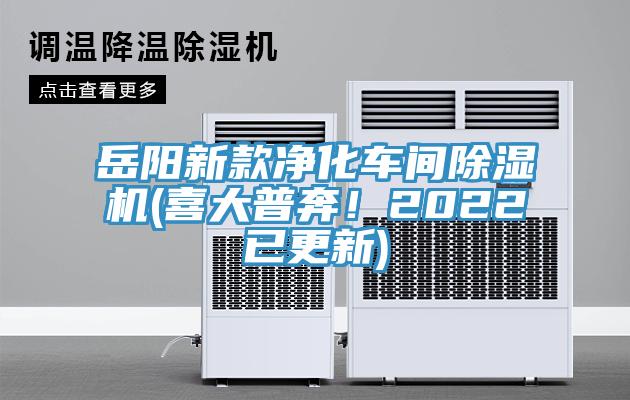 岳陽新款凈化車間除濕機(jī)(喜大普奔！2022已更新)