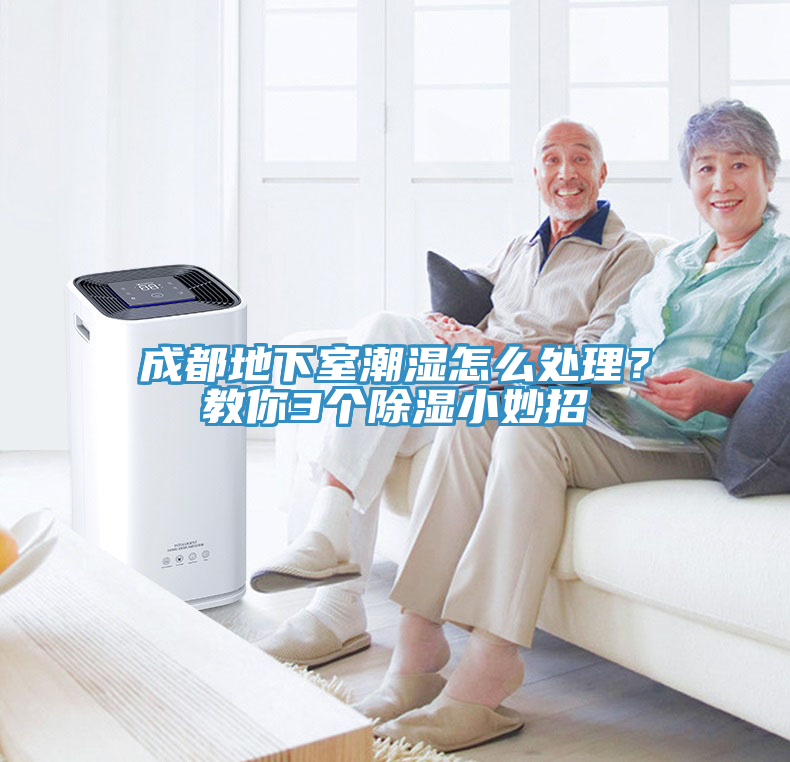 成都地下室潮濕怎么處理？教你3個除濕小妙招