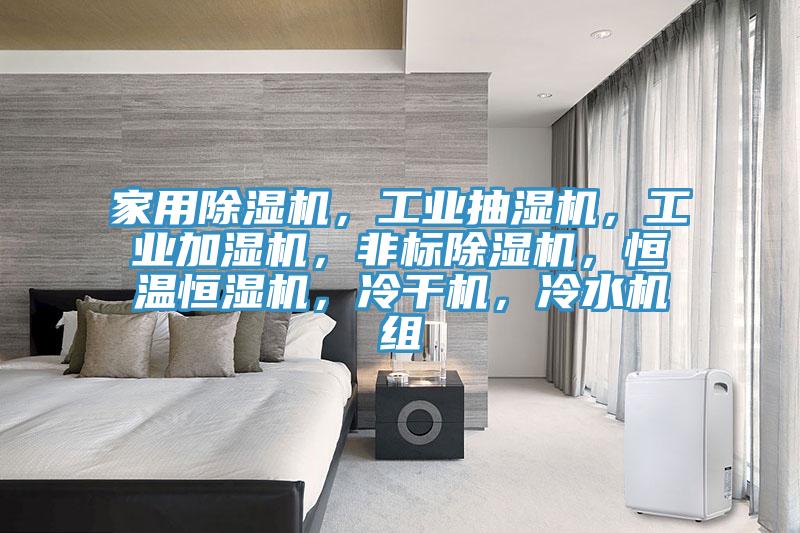 家用除濕機，工業(yè)抽濕機，工業(yè)加濕機，非標(biāo)除濕機，恒溫恒濕機，冷干機，冷水機組