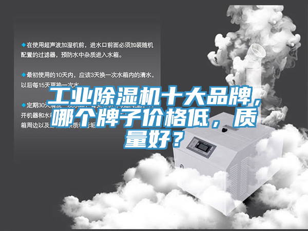 工業(yè)除濕機(jī)十大品牌，哪個(gè)牌子價(jià)格低，質(zhì)量好？