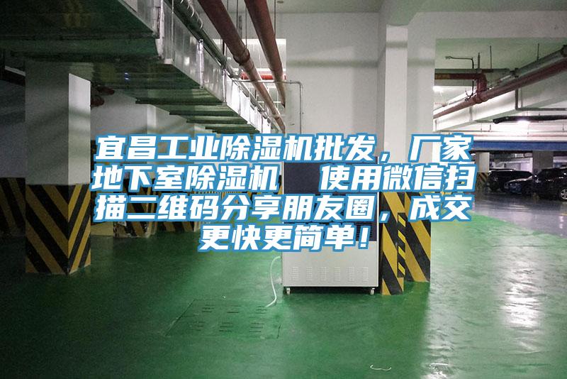 宜昌工業(yè)除濕機(jī)批發(fā)，廠家地下室除濕機(jī)  使用微信掃描二維碼分享朋友圈，成交更快更簡單！
