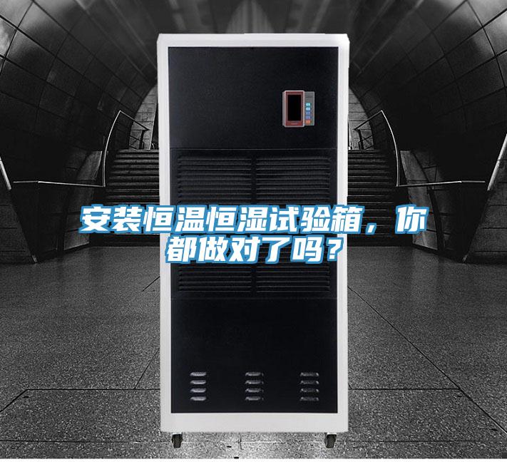 安裝恒溫恒濕試驗(yàn)箱，你都做對(duì)了嗎？