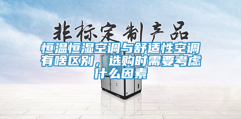 恒溫恒濕空調(diào)與舒適性空調(diào)有啥區(qū)別，選購(gòu)時(shí)需要考慮什么因素