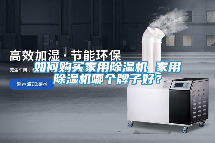 如何購買家用除濕機(jī) 家用除濕機(jī)哪個牌子好？