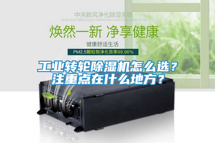 工業(yè)轉(zhuǎn)輪除濕機(jī)怎么選？注重點(diǎn)在什么地方？