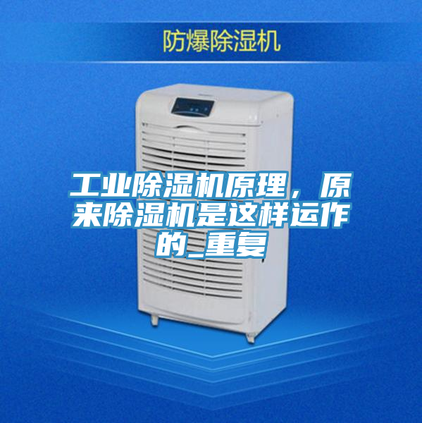 工業(yè)除濕機(jī)原理，原來(lái)除濕機(jī)是這樣運(yùn)作的_重復(fù)