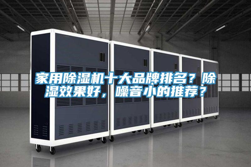 家用除濕機(jī)十大品牌排名？除濕效果好，噪音小的推薦？