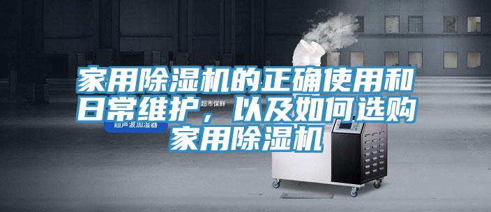 家用除濕機(jī)的正確使用和日常維護(hù)，以及如何選購家用除濕機(jī)