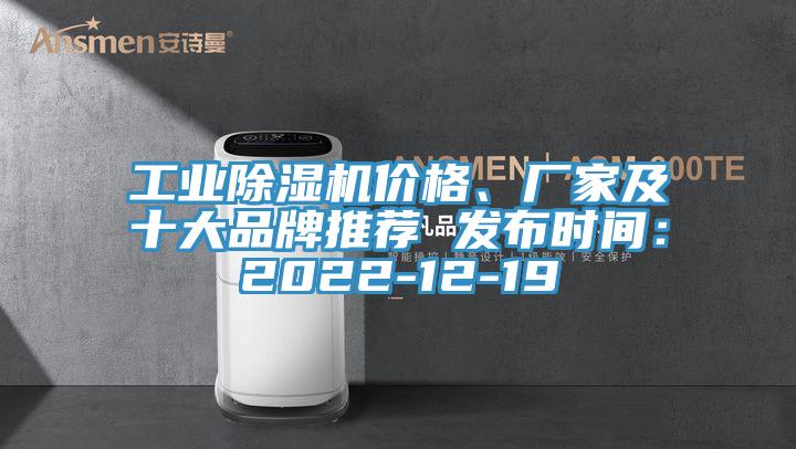 工業(yè)除濕機價格、廠家及十大品牌推薦 發(fā)布時間：2022-12-19