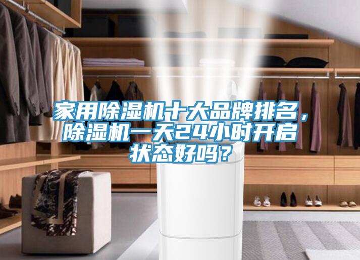 家用除濕機(jī)十大品牌排名，除濕機(jī)一天24小時(shí)開(kāi)啟狀態(tài)好嗎？