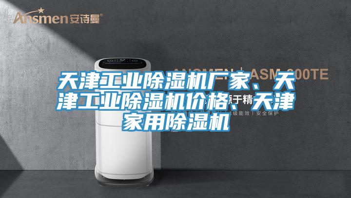 天津工業(yè)除濕機廠家、天津工業(yè)除濕機價格、天津家用除濕機