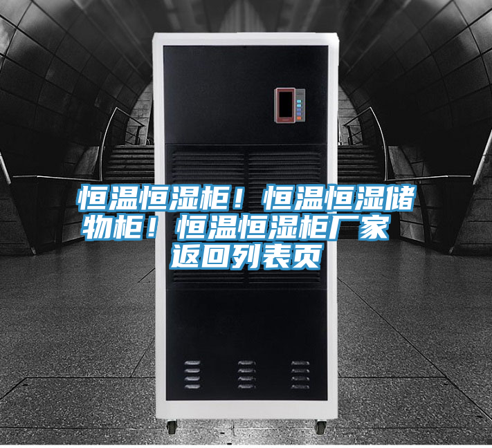 恒溫恒濕柜！恒溫恒濕儲物柜！恒溫恒濕柜廠家 返回列表頁
