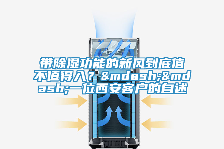 帶除濕功能的新風到底值不值得入？——一位西安客戶的自述