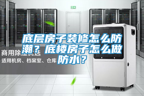 底層房子裝修怎么防潮？底樓房子怎么做防水？