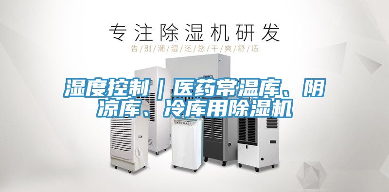 濕度控制｜醫(yī)藥常溫庫(kù)、陰涼庫(kù)、冷庫(kù)用除濕機(jī)