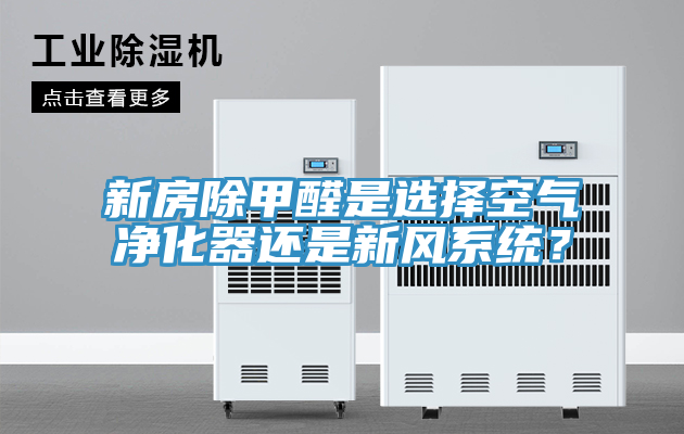 新房除甲醛是選擇空氣凈化器還是新風(fēng)系統(tǒng)？