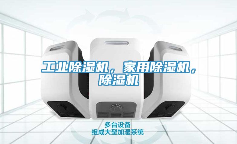 工業(yè)除濕機，家用除濕機，除濕機