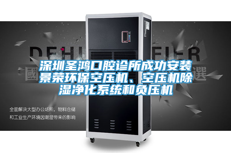 深圳圣鴻口腔診所成功安裝景榮環(huán)?？諌簷C(jī)、空壓機(jī)除濕凈化系統(tǒng)和負(fù)壓機(jī)