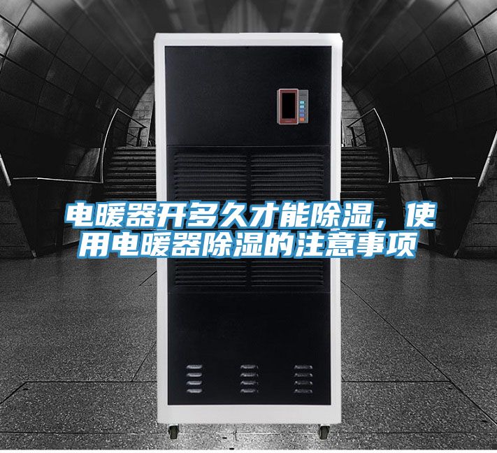電暖器開多久才能除濕，使用電暖器除濕的注意事項(xiàng)
