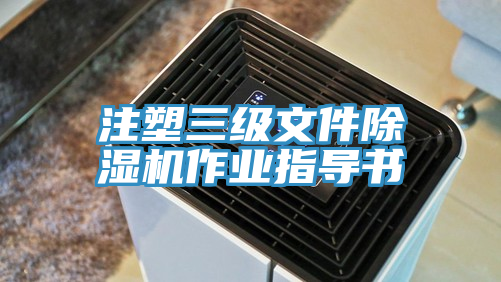 注塑三級文件除濕機作業(yè)指導(dǎo)書