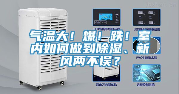 氣溫大！爆！跌！室內(nèi)如何做到除濕、新風(fēng)兩不誤？