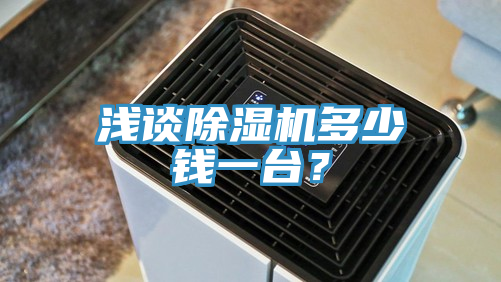 淺談除濕機多少錢一臺？