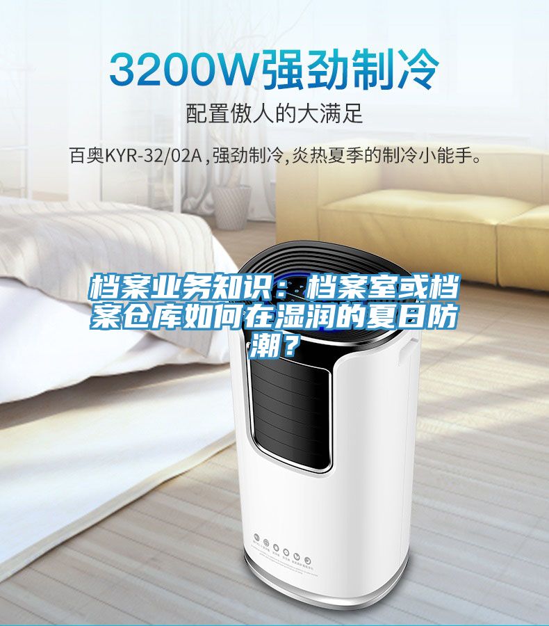 檔案業(yè)務知識：檔案室或檔案倉庫如何在濕潤的夏日防潮？