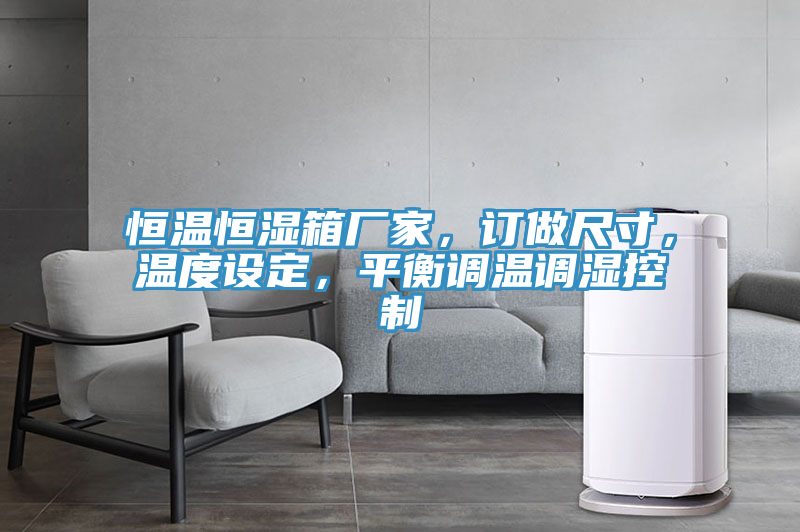 恒溫恒濕箱廠家，訂做尺寸，溫度設(shè)定，平衡調(diào)溫調(diào)濕控制