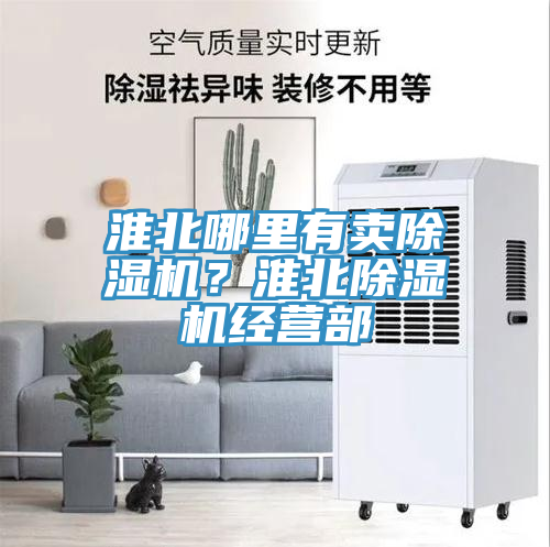 淮北哪里有賣除濕機(jī)？淮北除濕機(jī)經(jīng)營部