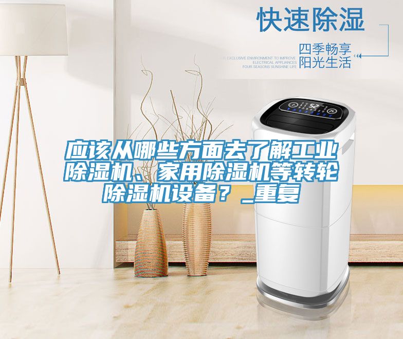 應該從哪些方面去了解工業(yè)除濕機、家用除濕機等轉(zhuǎn)輪除濕機設(shè)備？_重復