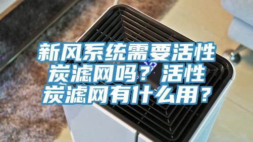 新風(fēng)系統(tǒng)需要活性炭濾網(wǎng)嗎？活性炭濾網(wǎng)有什么用？