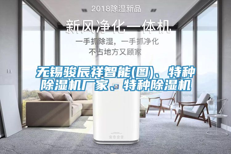 無錫駿辰祥智能(圖)、特種除濕機廠家、特種除濕機