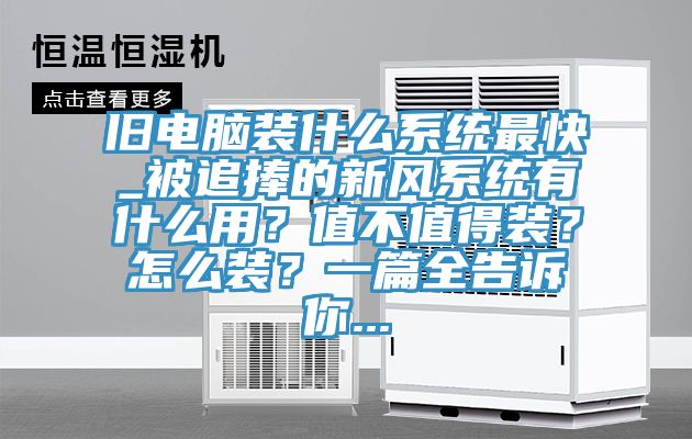 舊電腦裝什么系統(tǒng)最快_被追捧的新風(fēng)系統(tǒng)有什么用？值不值得裝？怎么裝？一篇全告訴你...