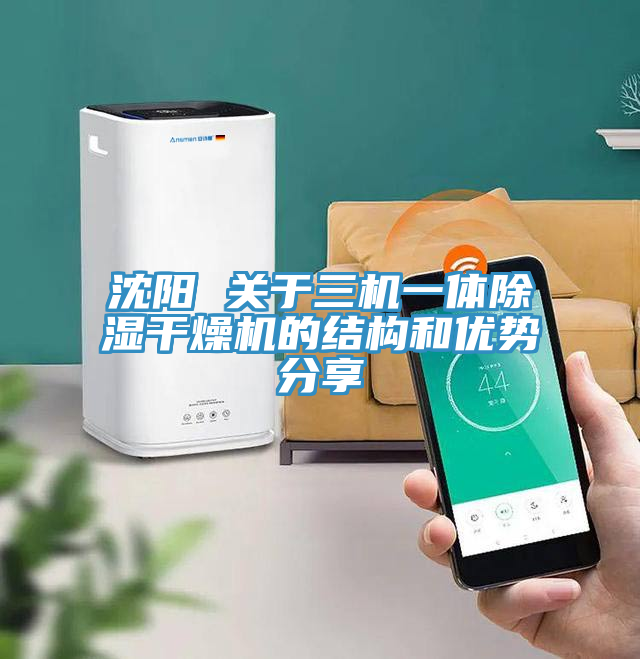 沈陽 關(guān)于三機一體除濕干燥機的結(jié)構(gòu)和優(yōu)勢分享