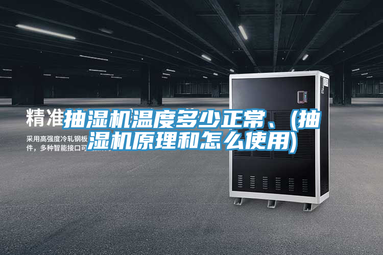 抽濕機(jī)溫度多少正常、(抽濕機(jī)原理和怎么使用)