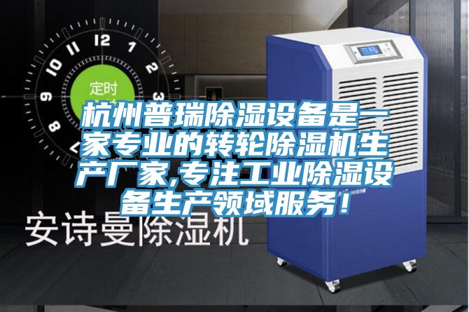 杭州普瑞除濕設備是一家專業(yè)的轉輪除濕機生產(chǎn)廠家,專注工業(yè)除濕設備生產(chǎn)領域服務！