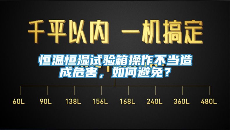 恒溫恒濕試驗(yàn)箱操作不當(dāng)造成危害，如何避免？