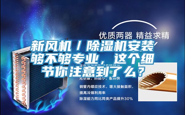 新風(fēng)機(jī)／除濕機(jī)安裝夠不夠?qū)I(yè)，這個(gè)細(xì)節(jié)你注意到了么？