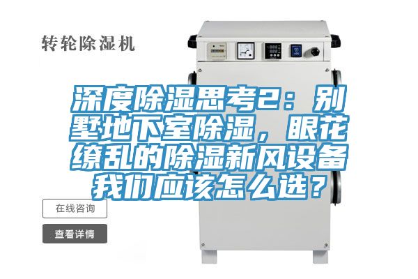 深度除濕思考2：別墅地下室除濕，眼花繚亂的除濕新風(fēng)設(shè)備我們應(yīng)該怎么選？
