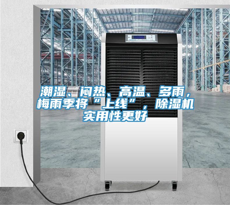 潮濕、悶熱、高溫、多雨，梅雨季將“上線”，除濕機(jī)實(shí)用性更好