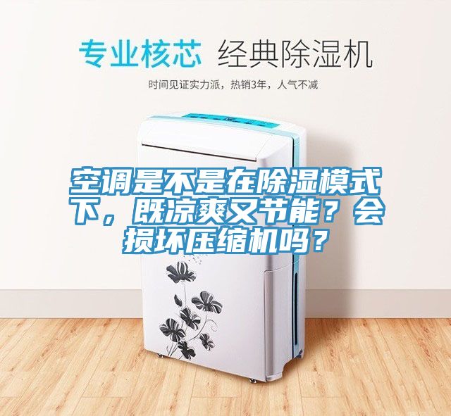 空調(diào)是不是在除濕模式下，既涼爽又節(jié)能？會損壞壓縮機(jī)嗎？