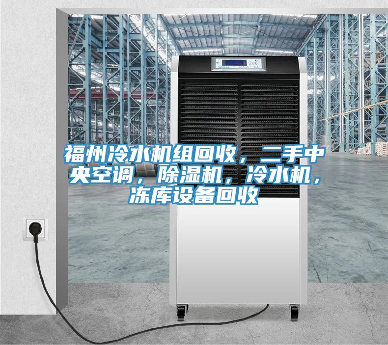 福州冷水機(jī)組回收，二手中央空調(diào)，除濕機(jī)，冷水機(jī)，凍庫(kù)設(shè)備回收