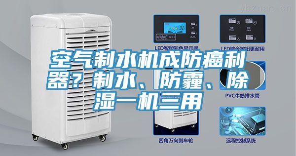 空氣制水機(jī)成防癌利器？制水、防霾、除濕一機(jī)三用