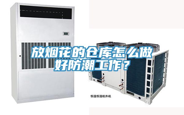 放煙花的倉庫怎么做好防潮工作？