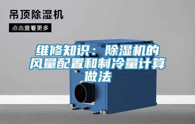 維修知識：除濕機(jī)的風(fēng)量配置和制冷量計(jì)算做法
